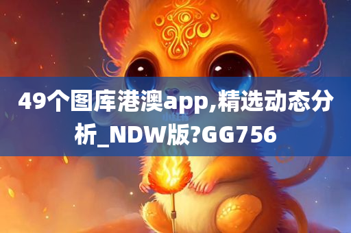 49个图库港澳app,精选动态分析_NDW版?GG756