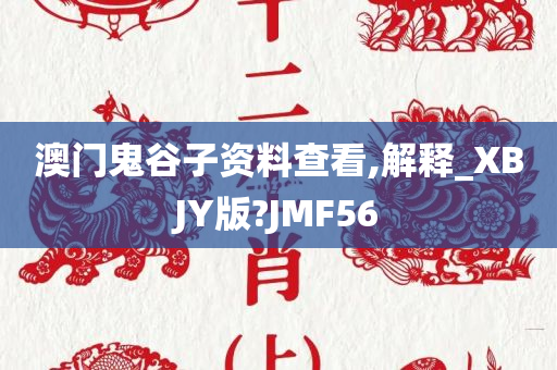 澳门鬼谷子资料查看,解释_XBJY版?JMF56