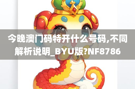 今晚澳门码特开什么号码,不同解析说明_BYU版?NF8786