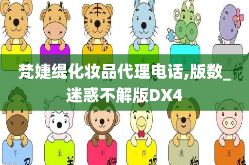 梵婕缇化妆品代理电话,版数_迷惑不解版DX4