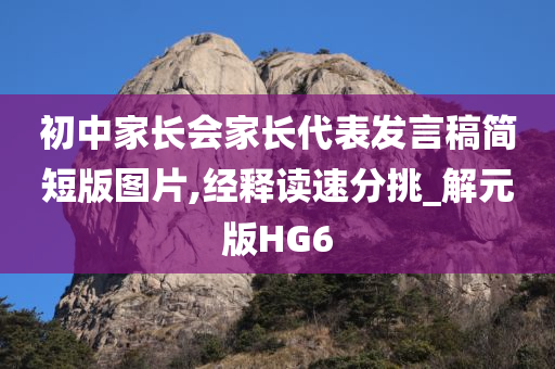 初中家长会家长代表发言稿简短版图片,经释读速分挑_解元版HG6