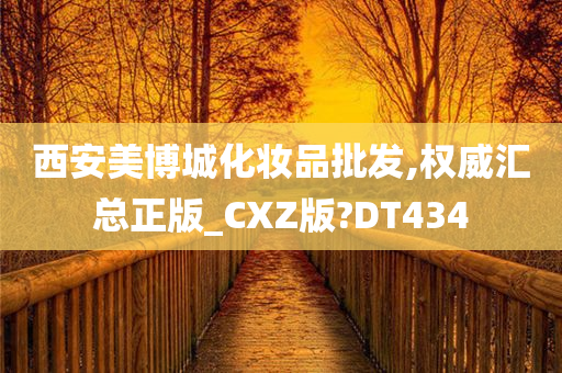 西安美博城化妆品批发,权威汇总正版_CXZ版?DT434