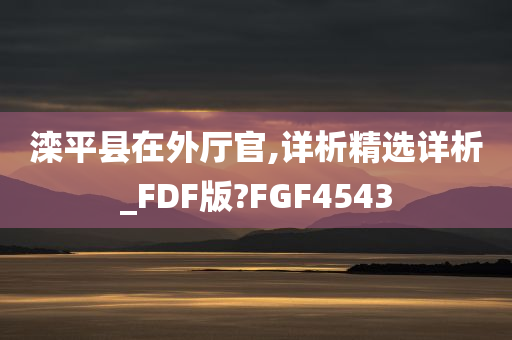 滦平县在外厅官,详析精选详析_FDF版?FGF4543