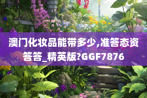 澳门化妆品能带多少,准答态资答答_精英版?GGF7876