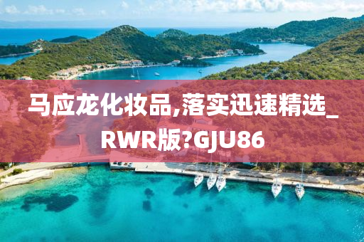 马应龙化妆品,落实迅速精选_RWR版?GJU86