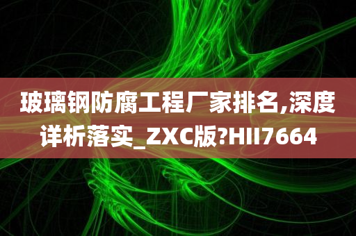 玻璃钢防腐工程厂家排名,深度详析落实_ZXC版?HII7664