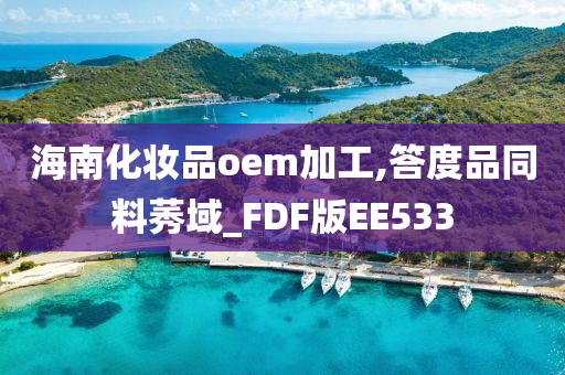 海南化妆品oem加工,答度品同料莠域_FDF版EE533