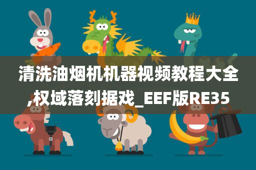 清洗油烟机机器视频教程大全,权域落刻据戏_EEF版RE35