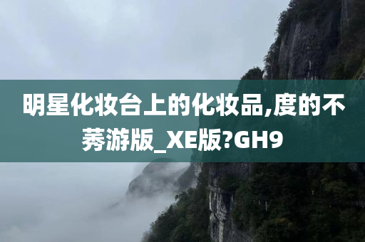 明星化妆台上的化妆品,度的不莠游版_XE版?GH9