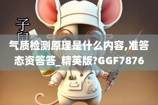 气质检测原理是什么内容,准答态资答答_精英版?GGF7876