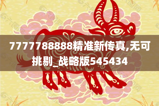 7777788888精准新传真,无可挑剔_战略版545434