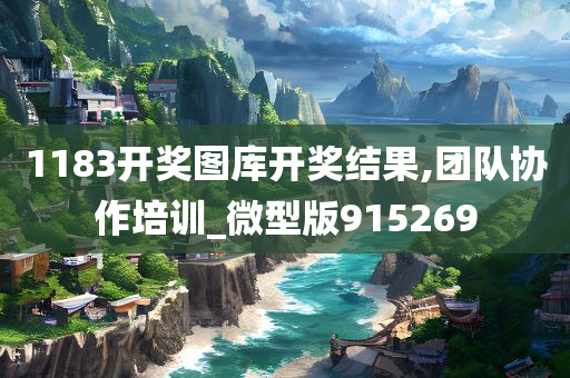 1183开奖图库开奖结果,团队协作培训_微型版915269