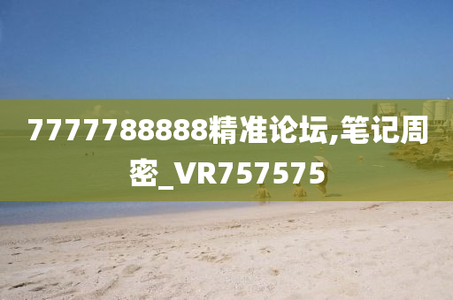 7777788888精准论坛,笔记周密_VR757575