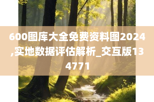 600图库大全免费资料图2024,实地数据评估解析_交互版134771