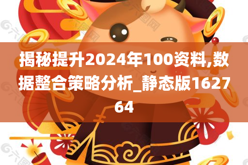 揭秘提升2024年100资料,数据整合策略分析_静态版162764