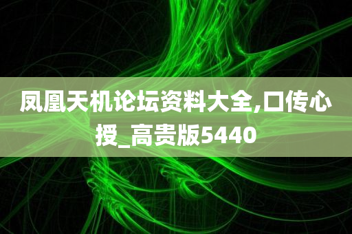 凤凰天机论坛资料大全,口传心授_高贵版5440