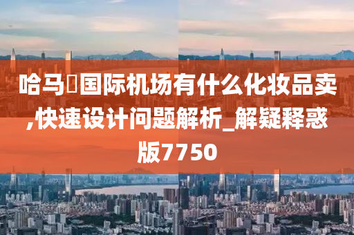 哈马徳国际机场有什么化妆品卖,快速设计问题解析_解疑释惑版7750