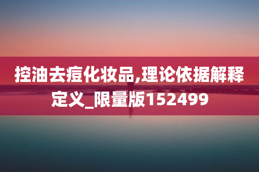 控油去痘化妆品,理论依据解释定义_限量版152499