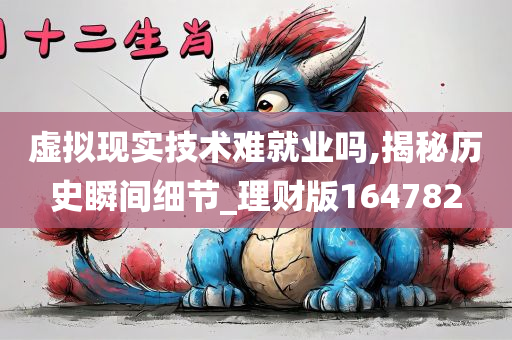 虚拟现实技术难就业吗,揭秘历史瞬间细节_理财版164782