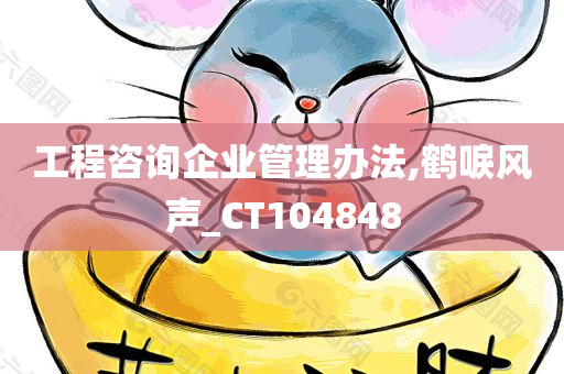 工程咨询企业管理办法,鹤唳风声_CT104848