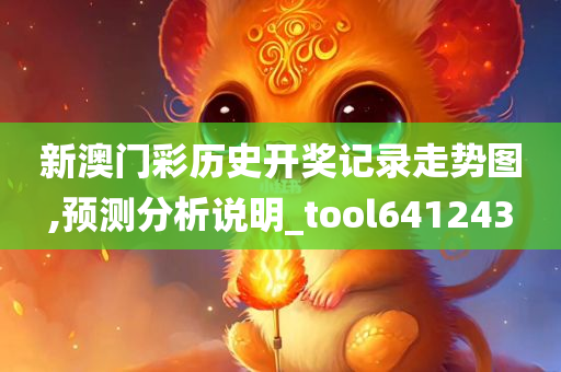 新澳门彩历史开奖记录走势图,预测分析说明_tool641243