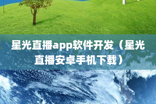 星光直播app软件开发（星光直播安卓手机下载）