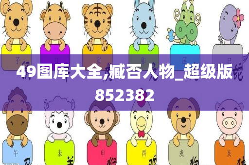 49图库大全,臧否人物_超级版852382