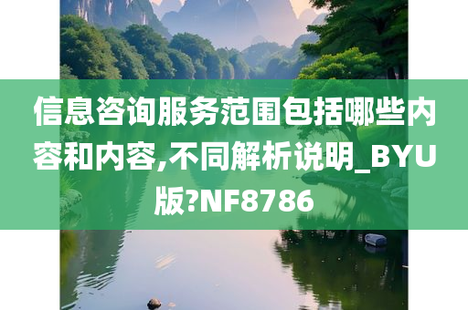 信息咨询服务范围包括哪些内容和内容,不同解析说明_BYU版?NF8786