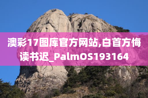 澳彩17图库官方网站,白首方悔读书迟_PalmOS193164