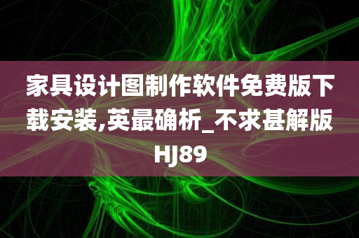 家具设计图制作软件免费版下载安装,英最确析_不求甚解版HJ89