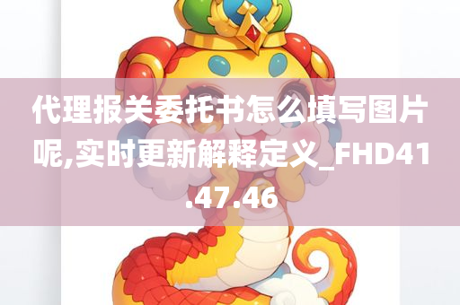 代理报关委托书怎么填写图片呢,实时更新解释定义_FHD41.47.46