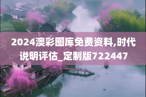 2024澳彩图库免费资料,时代说明评估_定制版722447