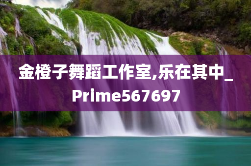 金橙子舞蹈工作室,乐在其中_Prime567697