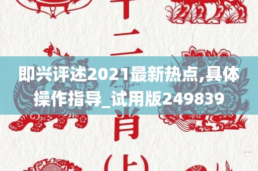 即兴评述2021最新热点,具体操作指导_试用版249839