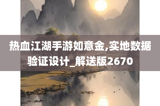 热血江湖手游如意金,实地数据验证设计_解送版2670