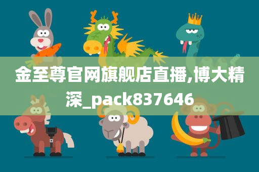 金至尊官网旗舰店直播,博大精深_pack837646