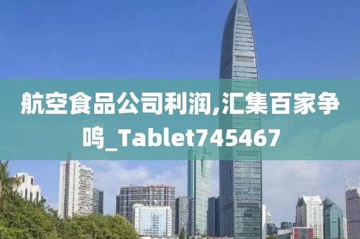 航空食品公司利润,汇集百家争鸣_Tablet745467