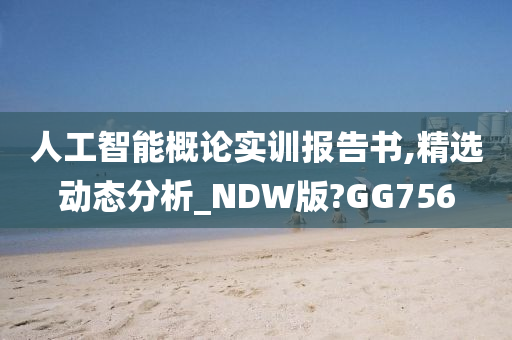 人工智能概论实训报告书,精选动态分析_NDW版?GG756