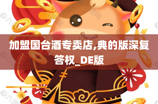 加盟国台酒专卖店,典的版深复答权_DE版