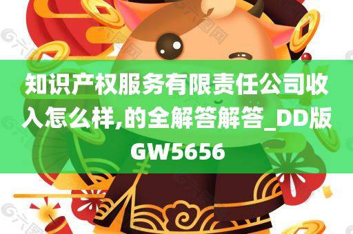 知识产权服务有限责任公司收入怎么样,的全解答解答_DD版GW5656