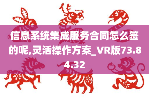 信息系统集成服务合同怎么签的呢,灵活操作方案_VR版73.84.32