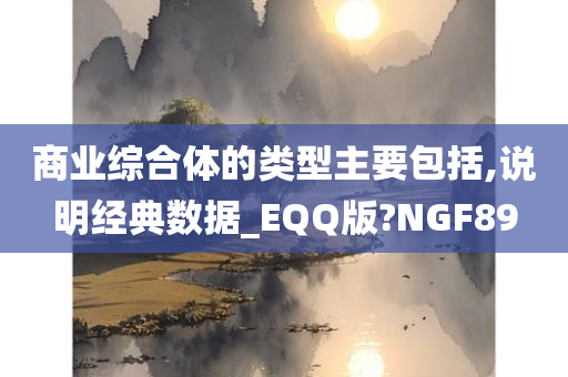 商业综合体的类型主要包括,说明经典数据_EQQ版?NGF89