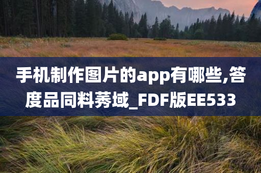 手机制作图片的app有哪些,答度品同料莠域_FDF版EE533