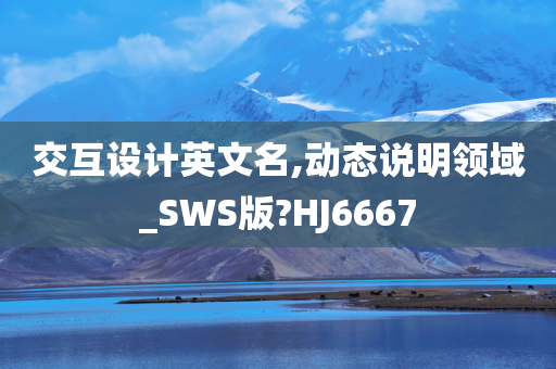 交互设计英文名,动态说明领域_SWS版?HJ6667