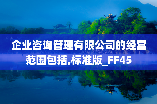 企业咨询管理有限公司的经营范围包括,标准版_FF45