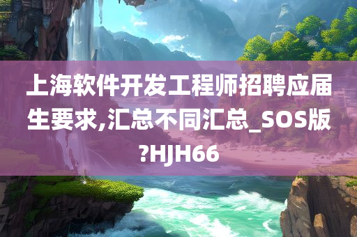 上海软件开发工程师招聘应届生要求,汇总不同汇总_SOS版?HJH66