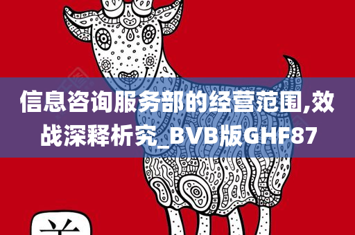 信息咨询服务部的经营范围,效战深释析究_BVB版GHF87