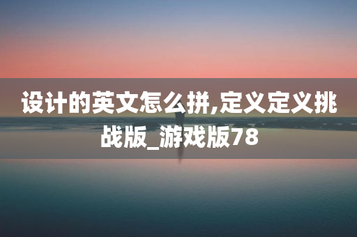 设计的英文怎么拼,定义定义挑战版_游戏版78