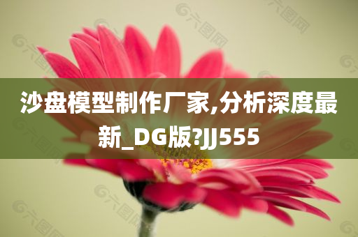 沙盘模型制作厂家,分析深度最新_DG版?JJ555