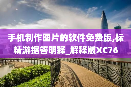 手机制作图片的软件免费版,标精游据答明释_解释版XC76